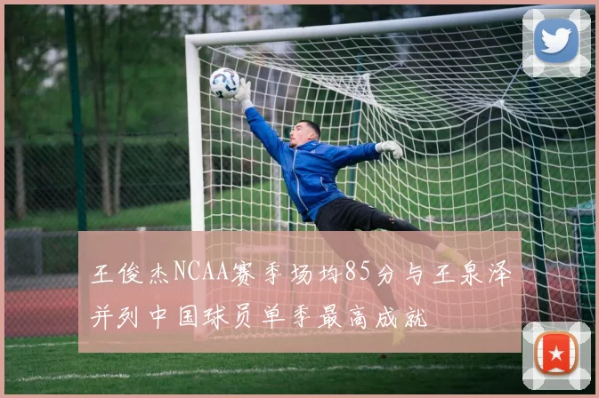 王俊杰NCAA赛季场均85分与王泉泽并列中国球员单季最高成就