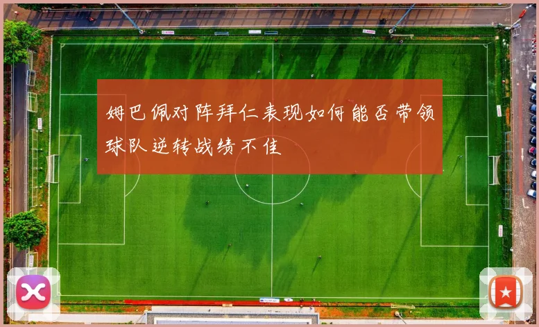 姆巴佩对阵拜仁表现如何能否带领球队逆转战绩不佳