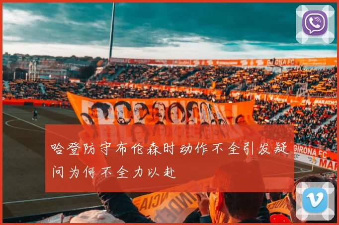哈登防守布伦森时动作不全引发疑问为何不全力以赴