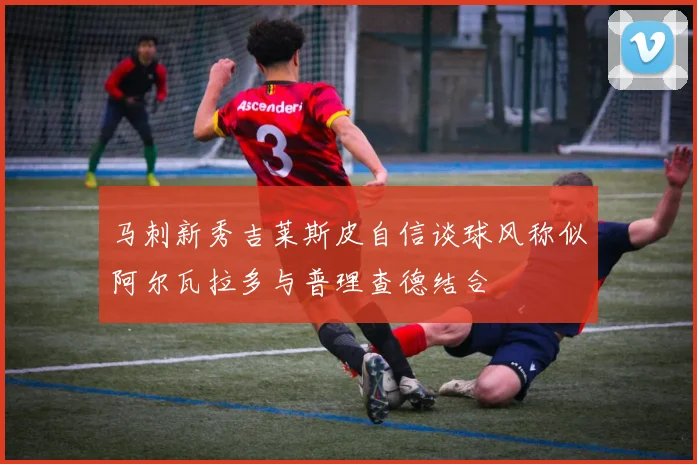 马刺新秀吉莱斯皮自信谈球风称似阿尔瓦拉多与普理查德结合